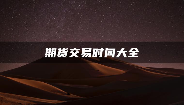 期货交易时间大全